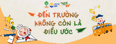 TRI ÂN 10 NĂM DỰ ÁN ĐẾN TRƯỜNG KHÔNG CÒN LÀ ĐIỀU ƯỚC 2024