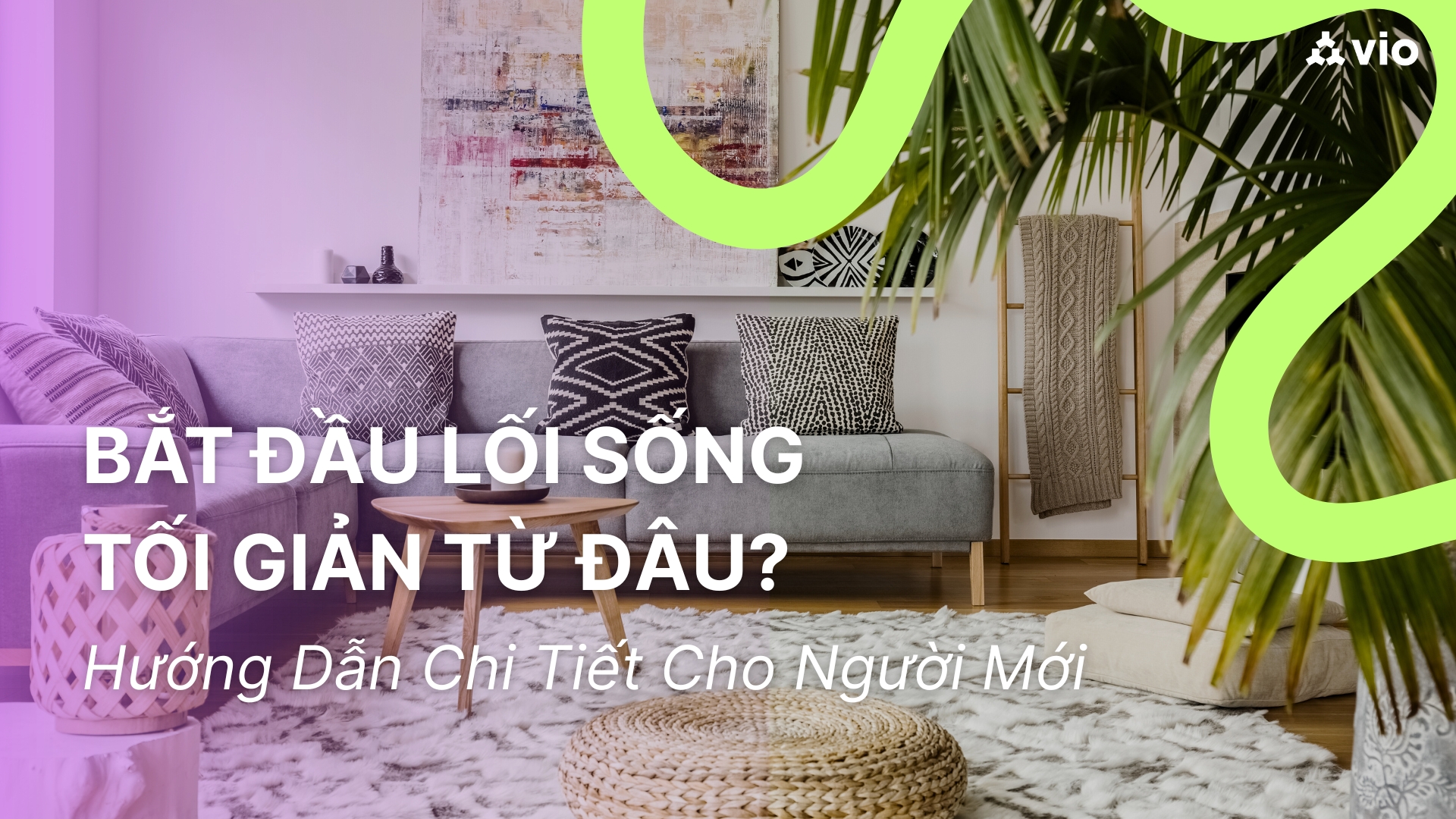Bắt Đầu Lối Sống Tối Giản: Hướng Dẫn Chi Tiết Cho Người Mới